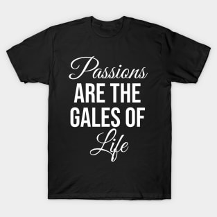 Passions are the gales of life T-Shirt